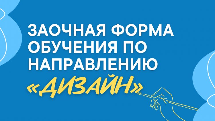 В ЕМУ ОТКРЫЛАСЬ ЗАОЧНАЯ ФОРМА ОБУЧЕНИЯ ПО НАПРАВЛЕНИЮ «ДИЗАЙН»